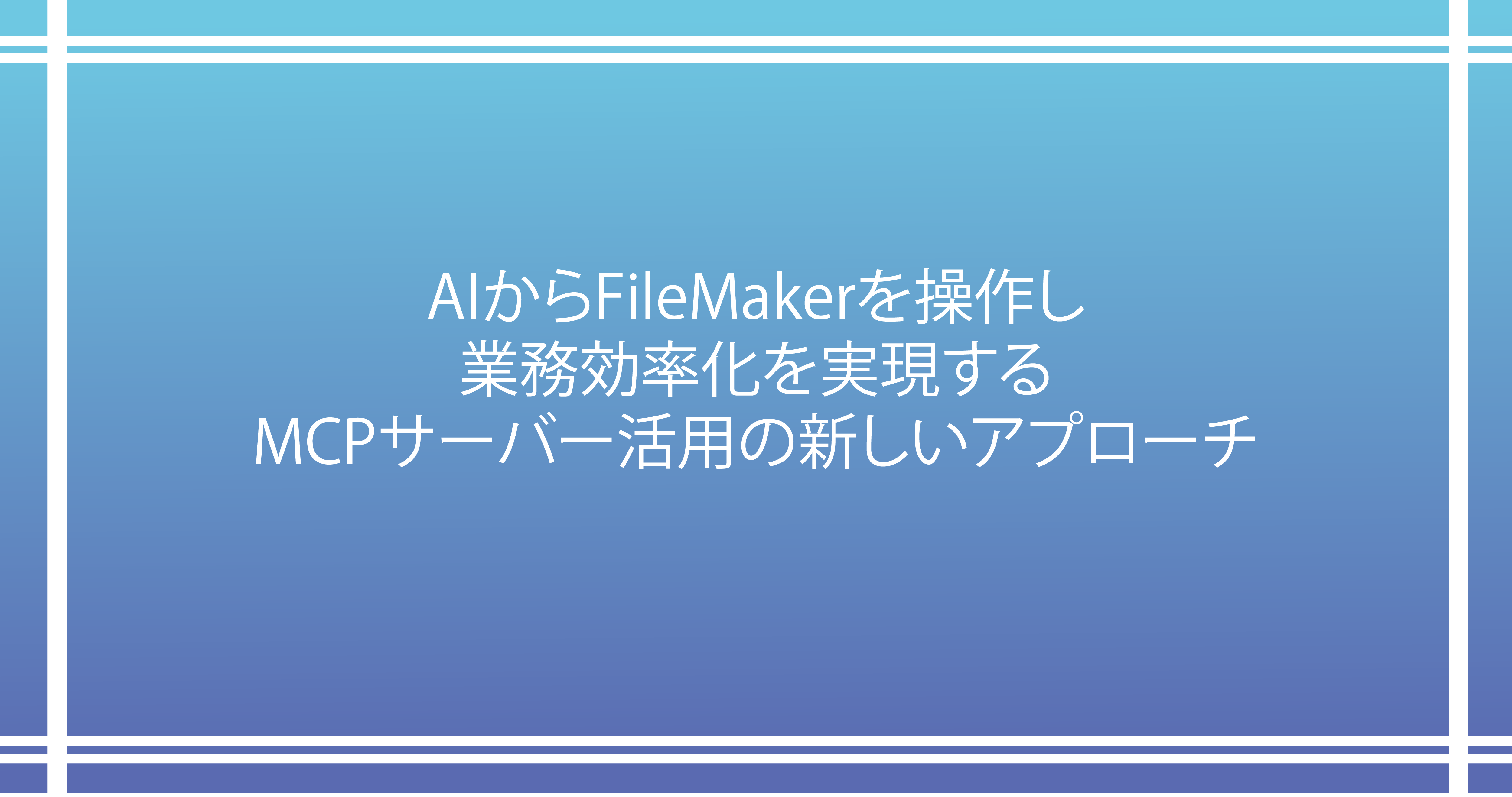 AIからFileMakerを操作し業務効率化を実現する｜MCPサーバー活用の
